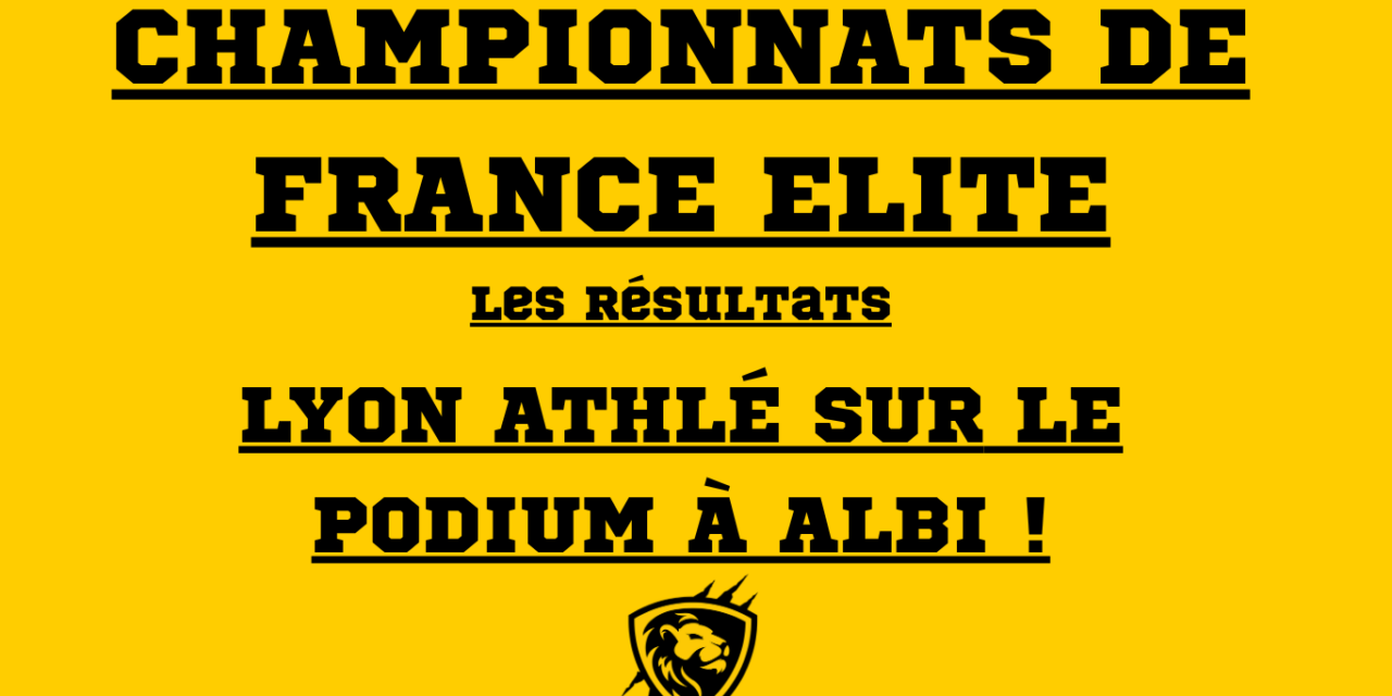 🏆 CHAMPIONNATS DE FRANCE ÉLITE : LYON ATHLÉ SUR LE PODIUM À ALBI !